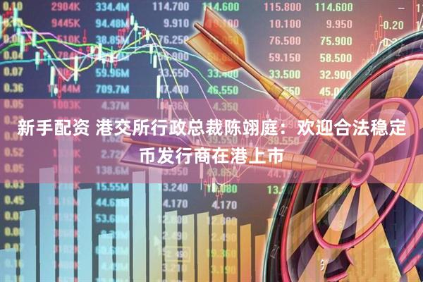 新手配资 港交所行政总裁陈翊庭：欢迎合法稳定币发行商在港上市